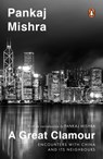 A Great Clamour: Encounters with China and Its Neighbours - Pankaj Mishra - 9780143423508