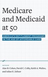 Medicare and Medicaid at 50 - Alan B. (Professor of Health Policy and Management Cohen ; David C. (Vice President of Policy Colby ; Keith A. (Townsend Martin Professor of History and Public Affairs and Vice Dean of the Woodrow Wilson School of Public and International Affairs Wailoo - 9780190231545