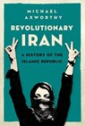 Revolutionary Iran: A History of the Islamic Republic - Michael Axworthy - 9780190468965