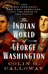 The Indian World of George Washington - COLIN G. (PROFESSOR OF HISTORY AND NATIVE AMERICAN STUDIES,  Professor of History and Native American Studies, Dartmouth University) Calloway - 9780190652166