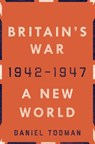 Britain's War: A New World, 1942-1947 - Daniel Todman - 9780190658489