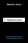 Addicted to Lust - Samuel L. (Assistant Professor of Sociology and Religious Studies Perry - 9780190844219