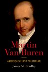 Martin Van Buren - James M. (Co-Editor of The Papers of Martin Van Buren Bradley - 9780190920524
