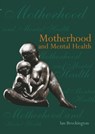 Motherhood and Mental Health - IAN (PROFESSOR OF PSYCHIATRY,  Professor of Psychiatry, University of Birmingham) Brockington - 9780192629357