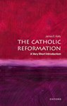 The Catholic Reformation - James E. (Sweeting Associate Professor in the History of Catholicism Kelly - 9780192862310