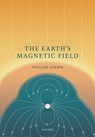 The Earth's Magnetic Field - Prof William (Professor Emeritus of Geophysics Lowrie - 9780192862686
