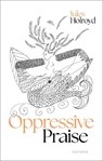 Oppressive Praise - Jules (University of Sheffield) Holroyd - 9780192883162