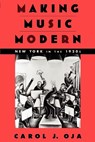 Making Music Modern - Carol J. (Margaret and David Bottoms Professor of Music and American Studies Oja - 9780195162578