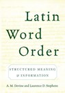 Latin Word Order - A. M. (PROFESSOR OF CLASSICS,  Professor of Classics, Stanford University) Devine ; Laurence D. (Adjunct Professor of Classics, Adjunct Professor of Classics, University of North Carolina at Chapel Hill) Stephens - 9780195181685
