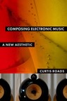 Composing Electronic Music - Curtis (Professor of Media Arts and Technology Roads - 9780195373240