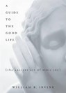 A Guide to the Good Life - William B (Professor of Philosophy author of On Desire: Why We Want What We Want Irvine - 9780195374612