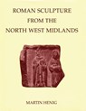 Roman Sculpture from the North West Midlands - MARTIN (VISITING LECTURER IN ROMAN ART,  University of Oxford) Henig - 9780197262900