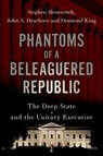 Phantoms of a Beleaguered Republic - Stephen (Pelatiah Perit Professor of Political Science and Professor in the Institution for Social and Policy Studies Skowronek ; John A. (Postdoctoral Associate and Lecturer in the Department of Political Science Dearborn ; Desmond (Andrew Mellon Professor of American Government King - 9780197543085