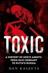 Toxic: A History of Nerve Agents, from Nazi Germany to Putin's Russia - Dan Kaszeta - 9780197578094
