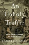 An Unholy Traffic - Robert K.D. (Assistant Professor of History Colby - 9780197578261