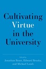 Cultivating Virtue in the University - Jonathan (Founding Director of The Oxford Character Project and a Research Fellow of Harris Manchester College Brant ; Edward (Executive Director of the Oxford Character Project Brooks ; Michael (Executive Director of the Program for Leadership and Character and Assistant Professor of Politics Lamb - 9780197599075