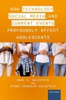 How Technology, Social Media, and Current Events Profoundly Affect Adolescents - Mark A. (Founding Chief Emeritus Goldstein M.D. ; Myrna (Independent Scholar Chandler Goldstein - 9780197640739