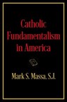 Catholic Fundamentalism in America - S.J. Massa - 9780197759998