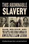 This Abominable Slavery - W. Paul (History Department and Simmons Chair of Mormon Studies Reeve ; Jr. Rich ; LaJean (Senior historian Purcell Carruth - 9780197765029