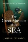 The Great Museum of the Sea - James P. (Senior Vice President Delgado - 9780197780756