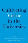Cultivating Virtue in the University - Jonathan (Founding Director of The Oxford Character Project and a Research Fellow of Harris Manchester College Brant ; Edward (Executive Director of the Oxford Character Project Brooks ; Michael (Executive Director of the Program for Leadership and Character and Assistant Professor of Politics Lamb - 9780197807392