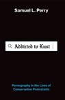Addicted to Lust - Samuel L. (Assistant Professor of Sociology and Religious Studies Perry - 9780197839003