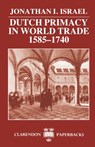 Dutch Primacy in World Trade, 1585-1740 - Jonathan I. (Professor of Dutch History and Institutions Israel - 9780198211396