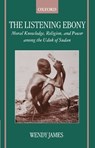 The Listening Ebony - WENDY (PROFESSOR OF SOCIAL ANTHROPOLOGY,  Professor of Social Anthropology, University of Oxford) James - 9780198234166