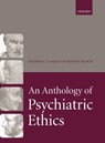 An Anthology of Psychiatric Ethics - STEPHEN A. (CLINICAL PROFESSOR OF PSYCHIATRY,  Georgetown University School of Medicine, Washington DC, USA) Green ; Sidney (Professor of Psychiatry and Adjunct Professor, Centre for Health and Society, University of Melbourne, Australia) Bloch - 9780198564874