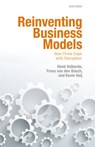Reinventing Business Models - Henk W. (Professor of Strategic Management & Business Policy Volberda ; Frans (Emeritus Professor of Management Interfaces between Organizations and Environment van den Bosch ; Kevin (Project manager Heij - 9780198792048