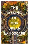 The Making of Our Urban Landscape - Geoffrey (Emeritus Fellow Tyack - 9780198792635