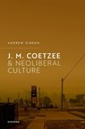 J.M. Coetzee and Neoliberal Culture - ANDREW (PROFESSOR EMERITUS IN MODERN LITERATURE AND THEORY,  Royal Holloway, University of London) Gibson - 9780198857914