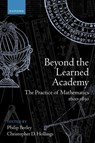 Beyond the Learned Academy - Philip (Research Fellow and Tutor Beeley ; Christopher (Departmental Lecturer in Mathematics and its History; Clifford Norton Senior Research Fellow in the History of Mathematics Hollings - 9780198863953