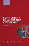 Commentary on Augustine City of God, Books 1-5 - Gillian (University of Bristol) Clark - 9780198870074