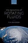 The Dynamics of Rotating Fluids - Prof P. A. (Professor of Fluid Mechanics Davidson - 9780198886310
