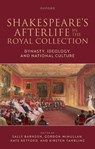 Shakespeare's Afterlife in the Royal Collection - Sally (Lecturer in Literature and Visual Culture Barnden ; Gordon (Professor of English McMullan ; Kate (Professor of History of Art and Head of the School of Historical Studies Retford - 9780198923152