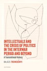 Intellectuals and the Crisis of Politics in the Interwar Period and Beyond - Balazs (Professor Trencsenyi - 9780198929482