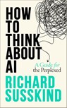 How To Think About AI - Richard (Special Envoy for Justice and AI to the Secretary-General of the Commonwealth Susskind - 9780198941927