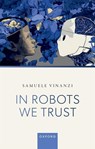 In Robots We Trust - Dr Samuele (Senior Lecturer in Robotics and Artificial Intelligence Vinanzi - 9780198952916