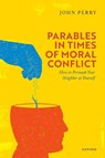 Parables in Times of Moral Conflict - John (Senior Lecturer in Theological Ethics Perry - 9780198994862