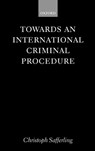 Towards an International Criminal Procedure - Christoph (Assistant Professor in the Law Faculty Safferling - 9780199243501