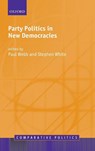 Party Politics in New Democracies - Paul (Professor of Politics Webb ; Stephen (Professor of International Politics White - 9780199289653