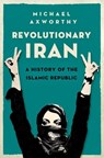 Revolutionary Iran: A History of the Islamic Republic - Michael Axworthy - 9780199322268