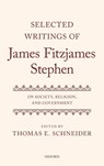 Selected Writings of James Fitzjames Stephen - THOMAS E. (ASSOCIATE PROFESSOR OF POLITICAL SCIENCE,  Associate Professor of Political Science, University of Saint Francis) Schneider - 9780199585717