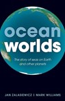 Ocean Worlds - Jan (Senior Lecturer in Geology at the University of Leicester) Zalasiewicz ; Mark (Professor in Geology at the University of Leicester) Williams - 9780199672899