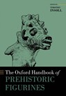 The Oxford Handbook of Prehistoric Figurines - Timothy (Al-Qasimi Professor of African and Islamic Archaeology Insoll - 9780199675616