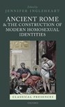 Ancient Rome and the Construction of Modern Homosexual Identities - JENNIFER (SENIOR LECTURER IN CLASSICS,  Senior Lecturer in Classics, Durham University) Ingleheart - 9780199689729