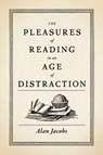 The Pleasures of Reading in an Age of Distraction - Alan (Distinguished Professor of the Humanities Jacobs - 9780199747498