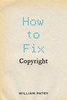 How to Fix Copyright - William (Senior Copyright Counsel Patry - 9780199760091