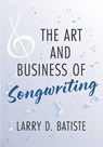The Art and Business of Songwriting - Larry D. (songwriter Batiste - 9780199893126